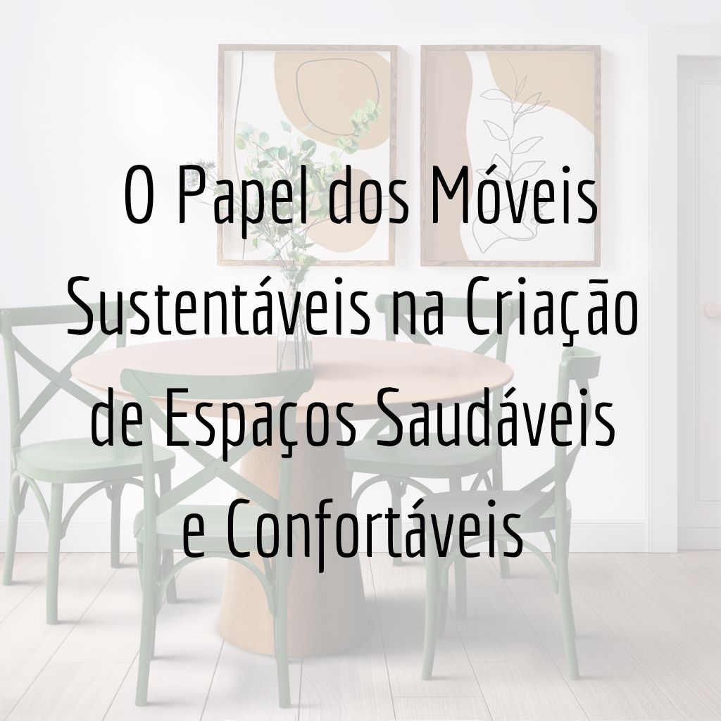 O Papel dos Móveis Sustentáveis na Criação de Espaços Saudáveis e Confortáveis