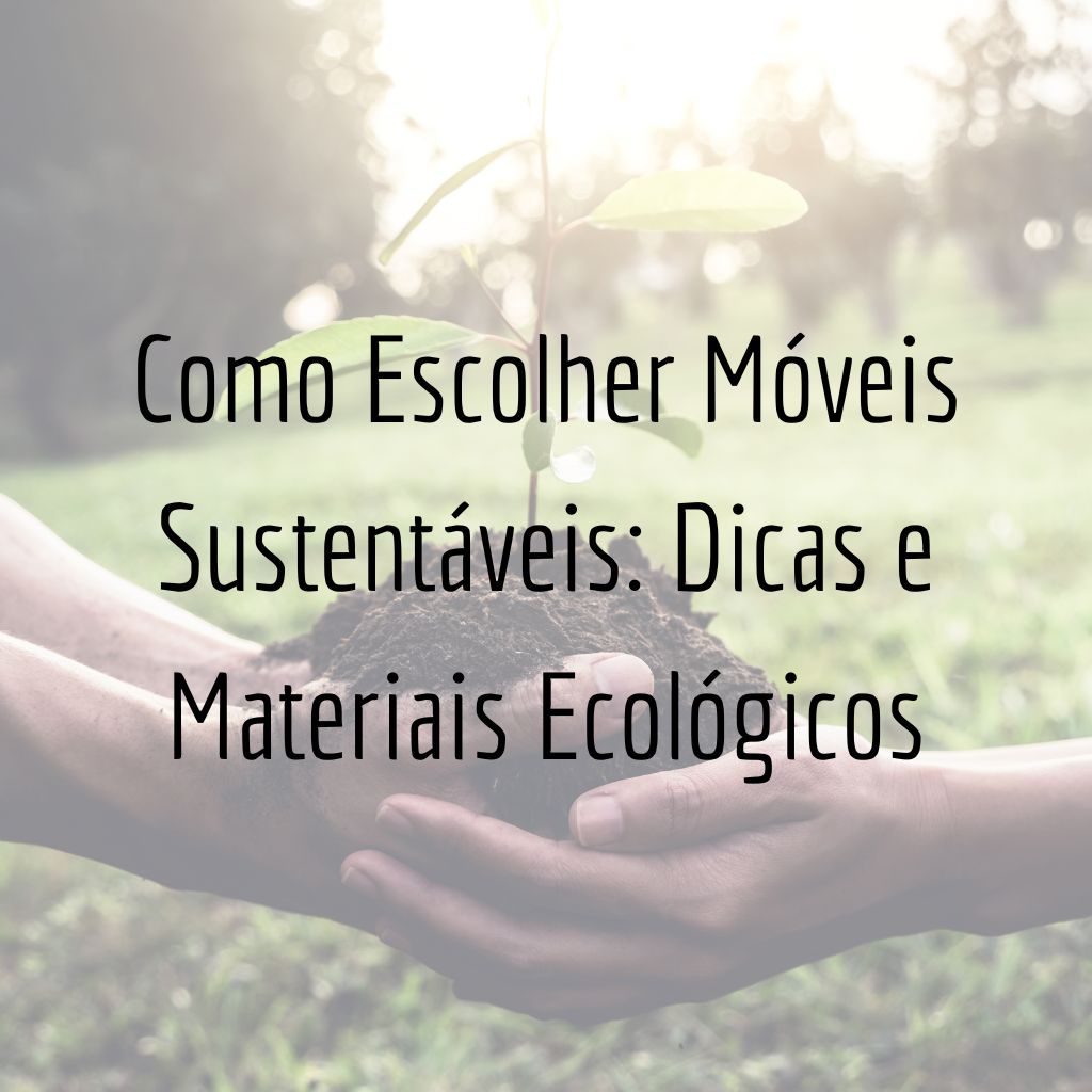 Como Escolher Móveis Sustentáveis: Dicas e Materiais Ecológicos