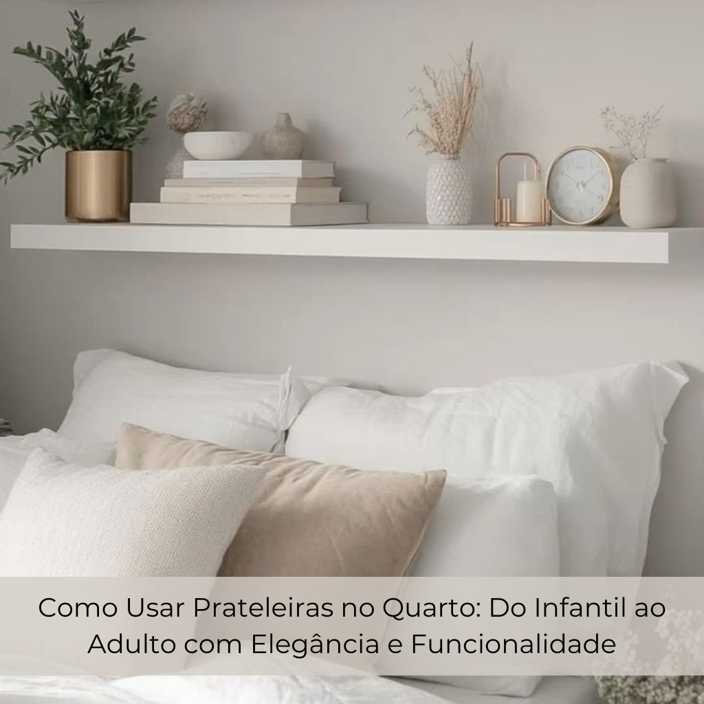 Como Usar Prateleiras no Quarto: Do Infantil ao Adulto com Elegância e Funcionalidade