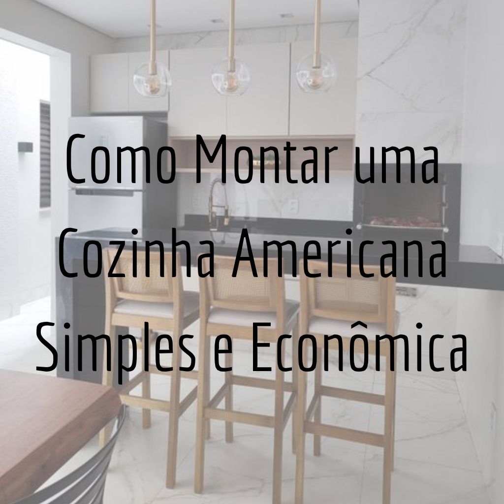 Como Montar uma Cozinha Americana Simples e Econômica