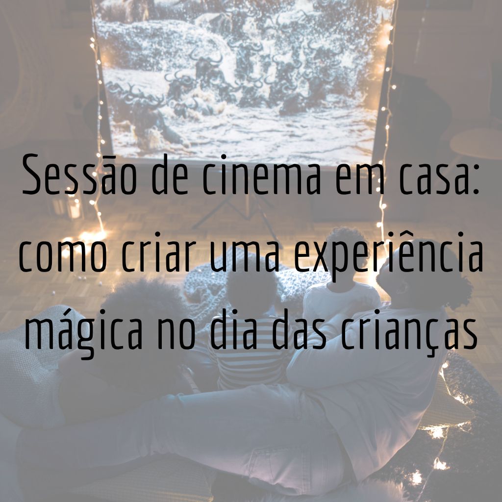 Sessão de cinema em casa: dicas de como criar uma experiência mágica no dia das crianças