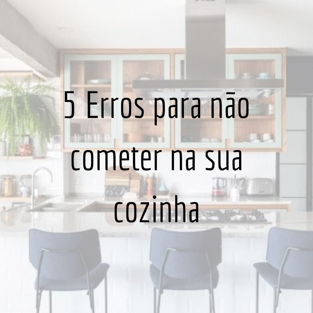 5 Erros para não cometer na sua cozinha