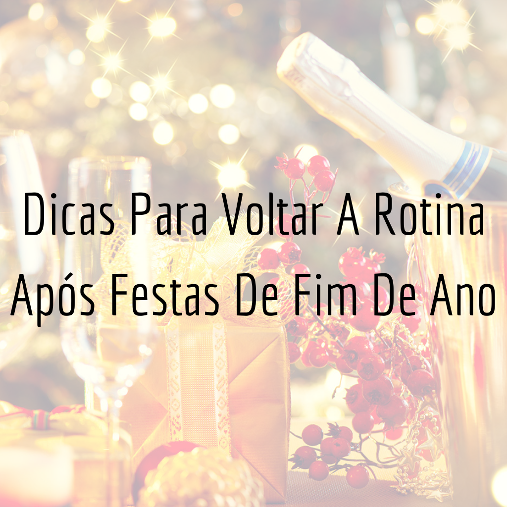 Dicas Para Voltar A Rotina Após Festas De Fim De Ano