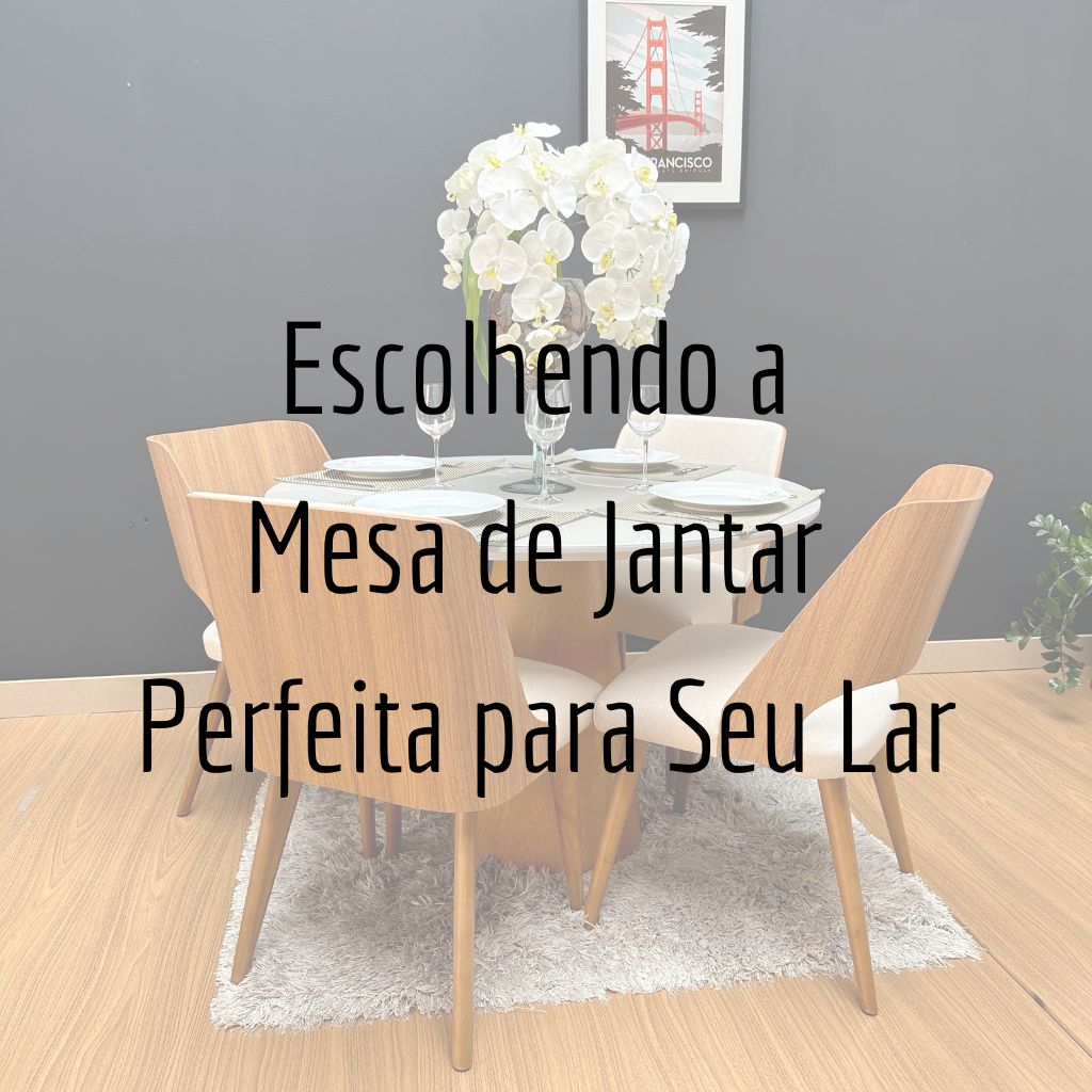 Escolhendo a Mesa de Jantar Perfeita para Seu Lar