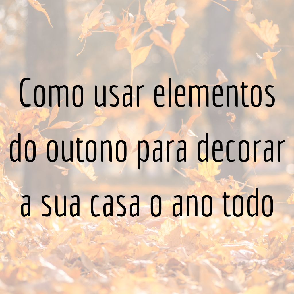 Como usar elementos do outono para decorar a sua casa o ano todo