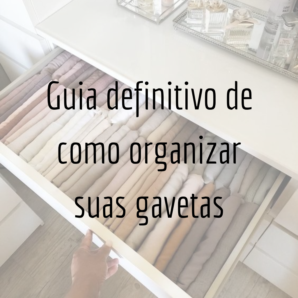 Guia definitivo de como organizar suas gavetas