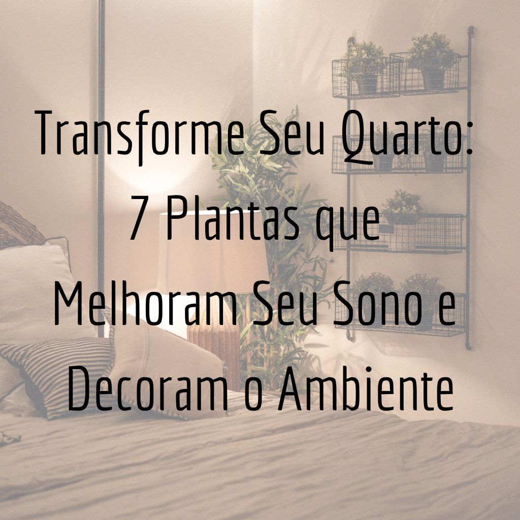 Transforme Seu Quarto: 7 Plantas que Melhoram Seu Sono e Decoram o Ambiente