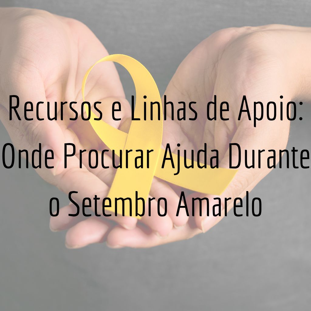 Recursos e Linhas de Apoio: Onde Procurar Ajuda Durante o Setembro Amarelo