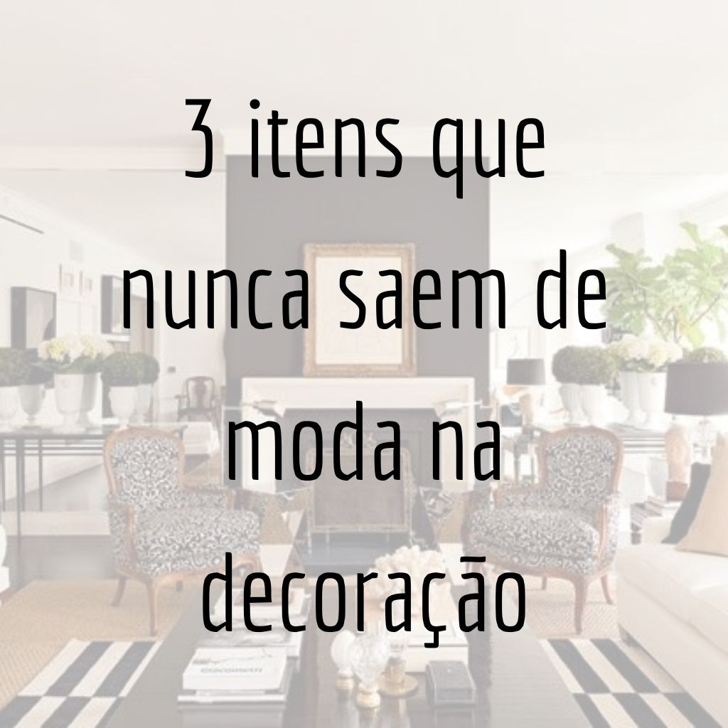 3 itens que nunca saem de moda na decoração