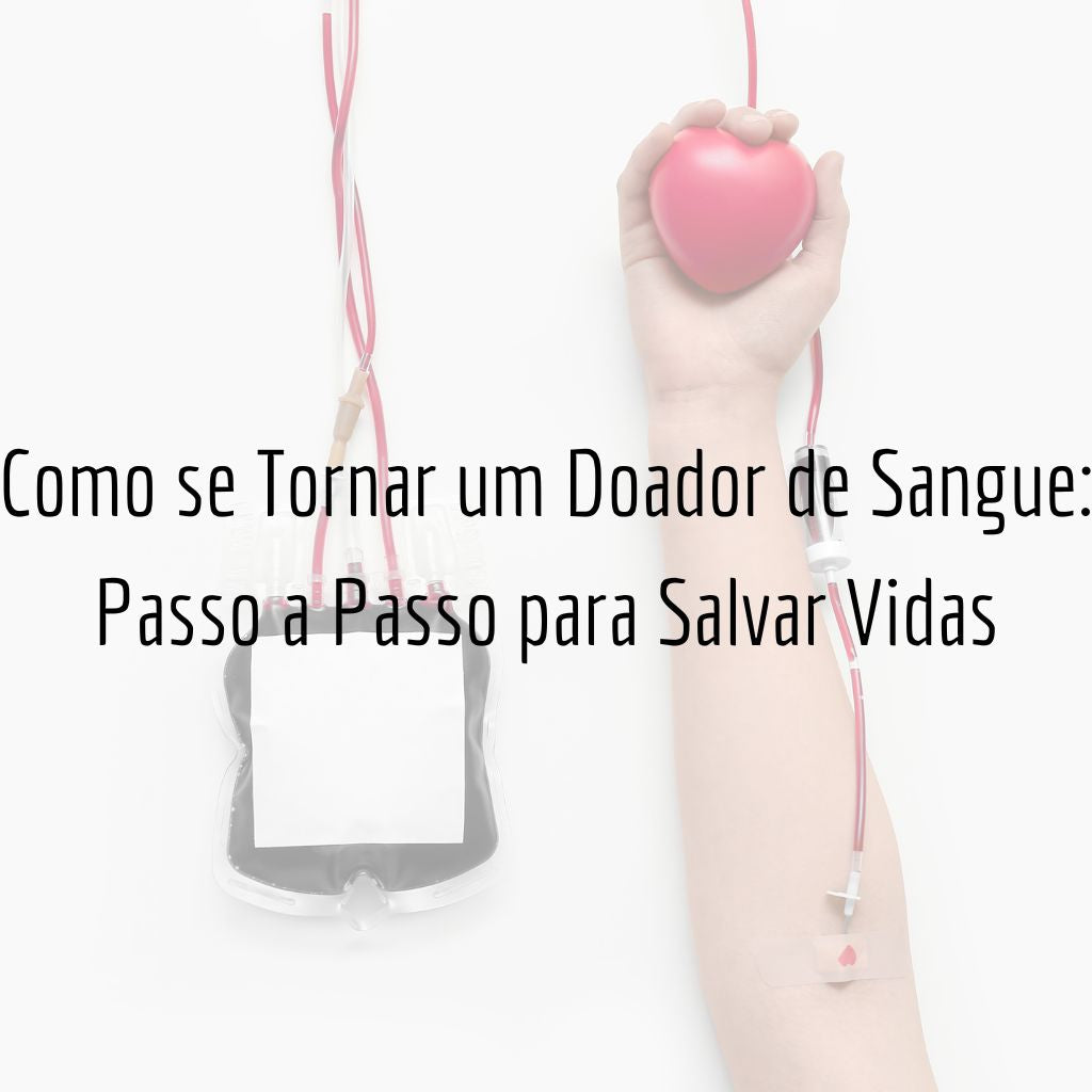 Como se Tornar um Doador de Sangue: Passo a Passo para Salvar Vidas