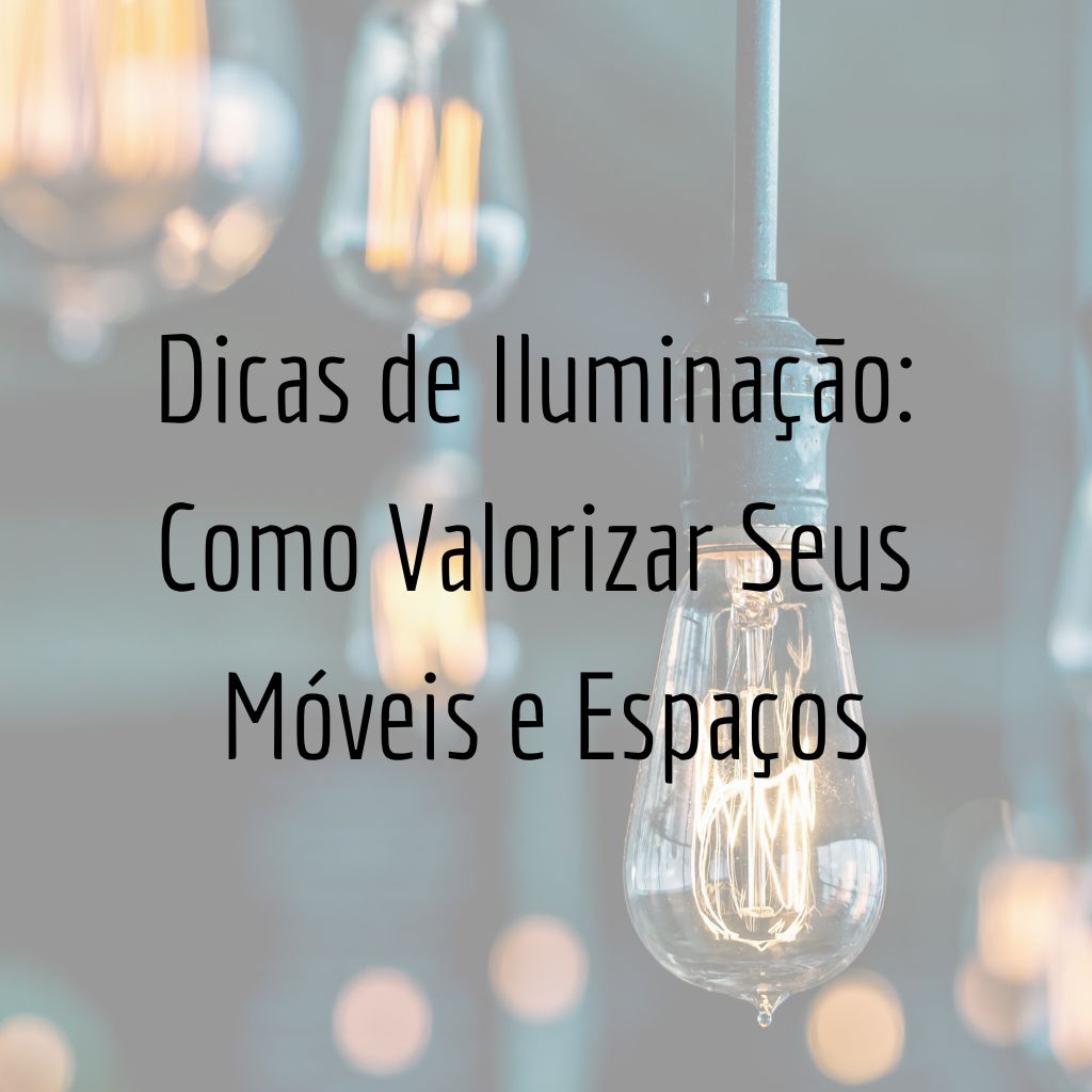 Dicas de Iluminação: Como Valorizar Seus Móveis e Espaços