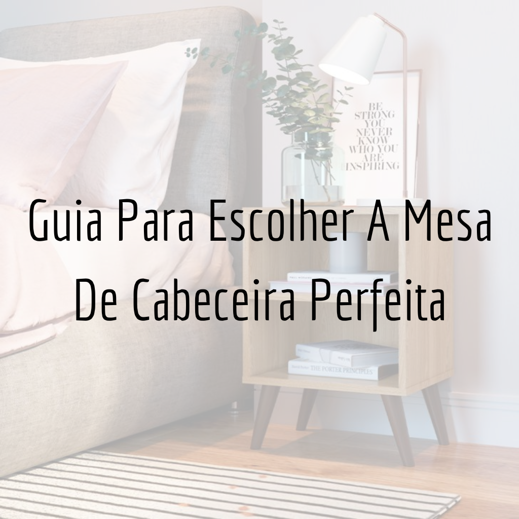 Guia Para Escolher A Mesa De Cabeceira Perfeita