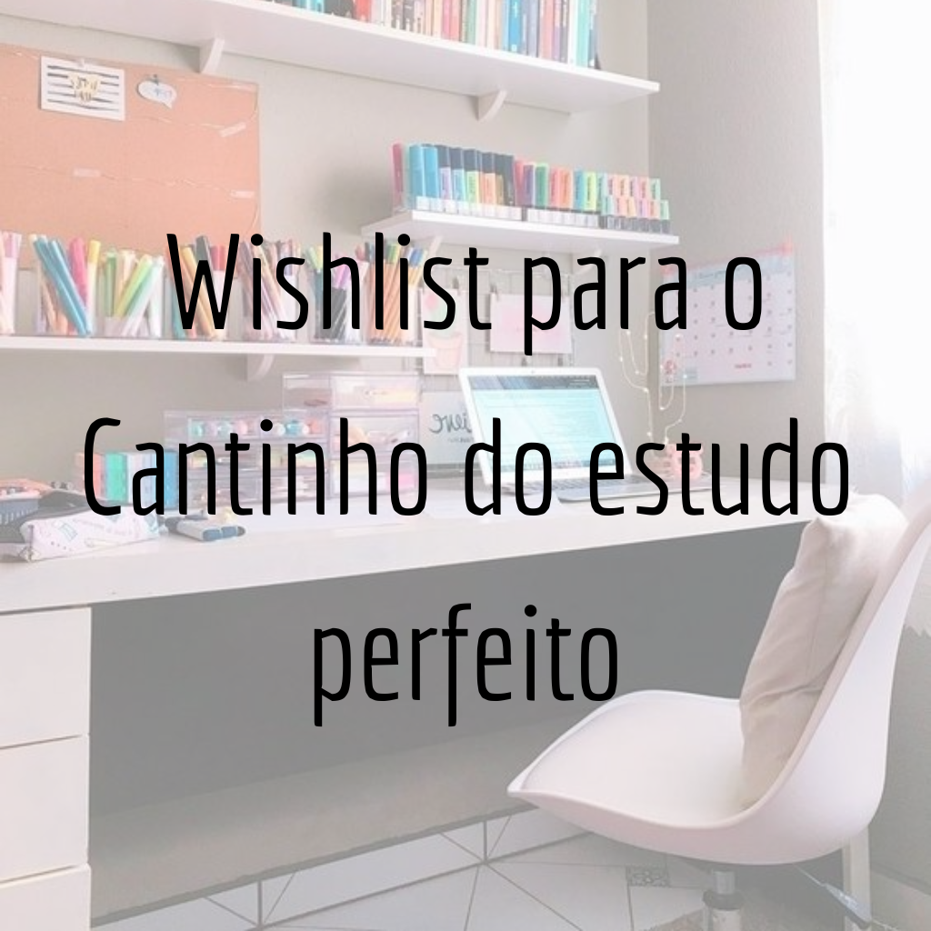Wishlist para o Cantinho do estudo perfeito