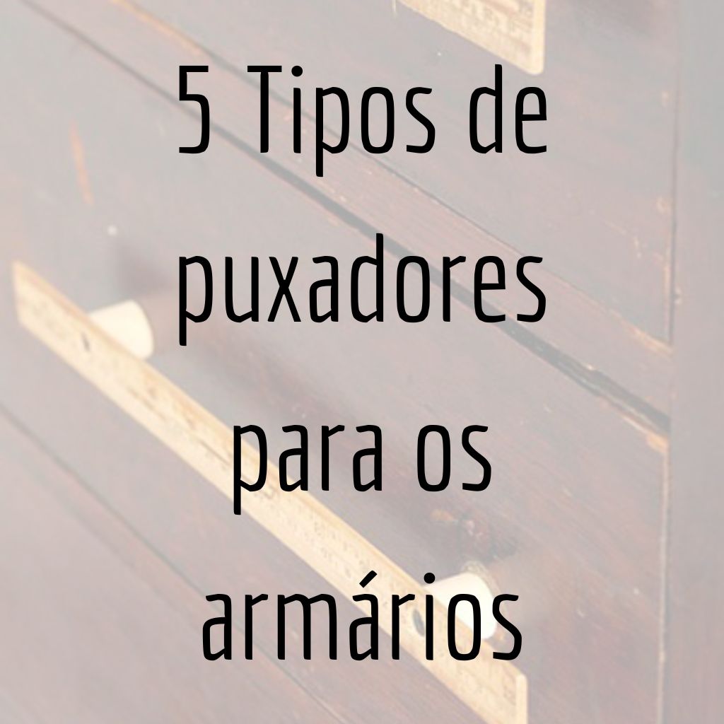 5 Tipos de puxadores para os armários
