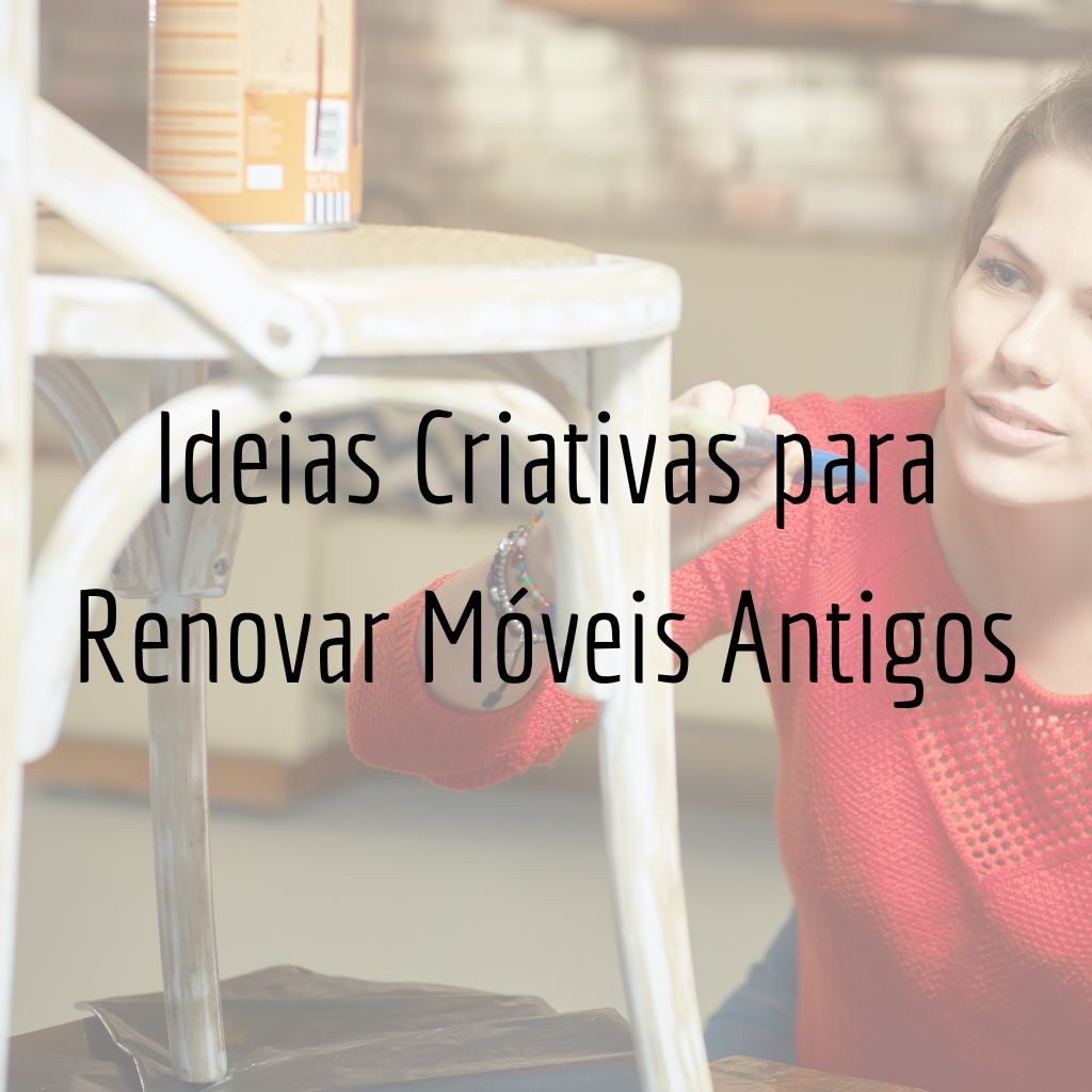 Ideias Criativas para Renovar Móveis Antigos