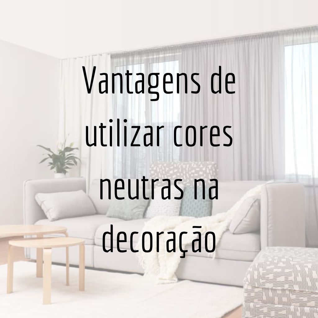 Vantagens de utilizar cores neutras na decoração