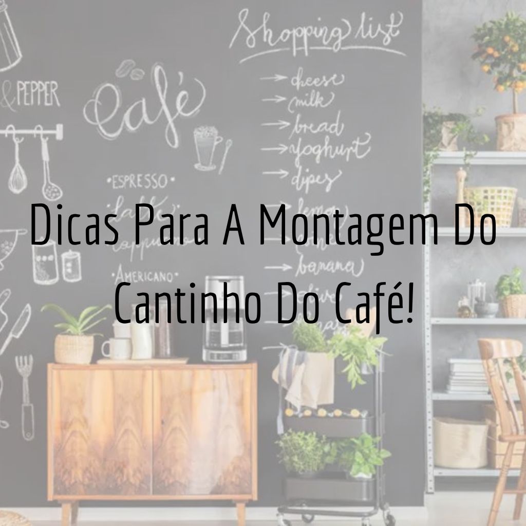 Dicas Para A Montagem Do Cantinho Do Café!