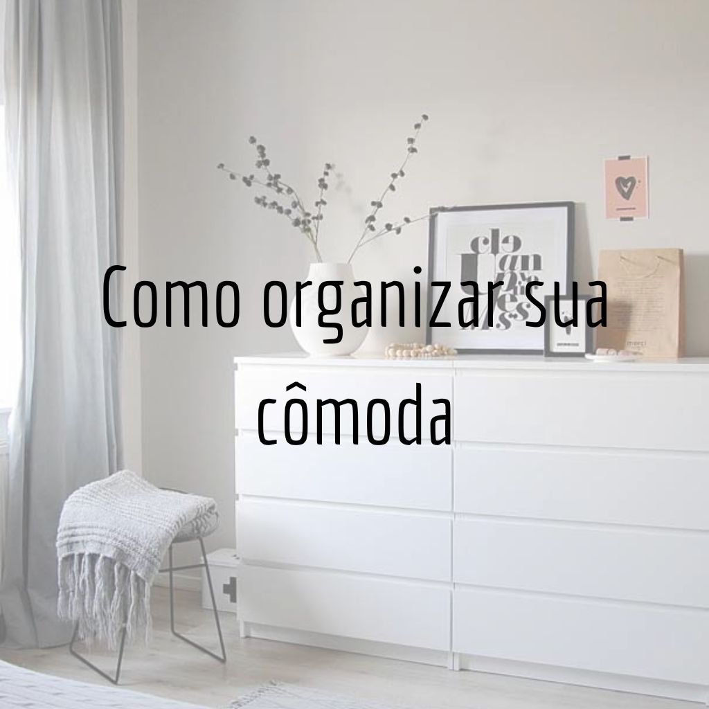 Como organizar sua cômoda