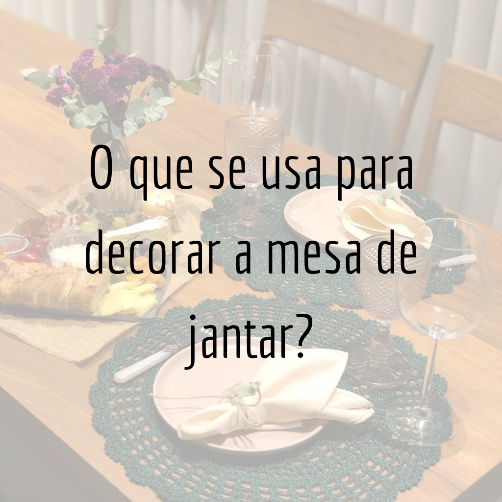 O que se usa para decorar a mesa de jantar?