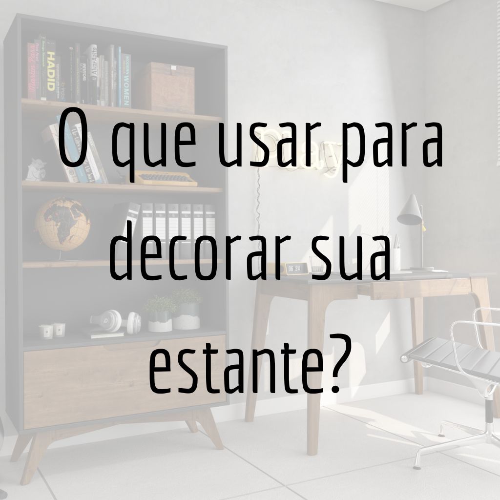 O que usar para decorar sua estante?