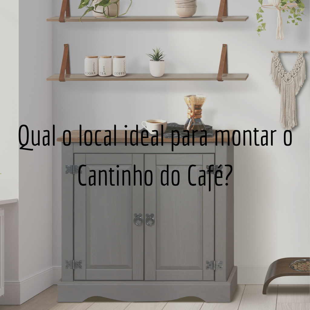 Qual o local ideal para montar o Cantinho do Café?