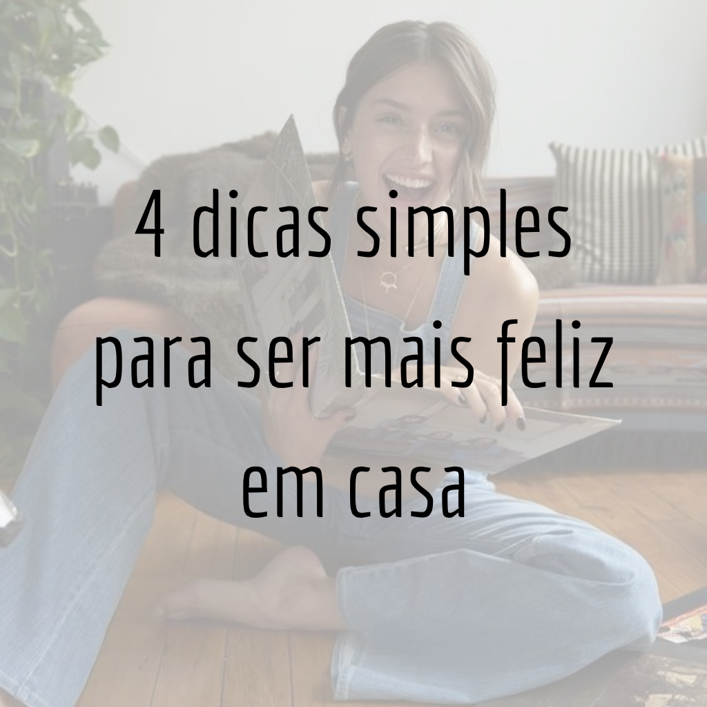 4 dicas simples para ser mais feliz em casa