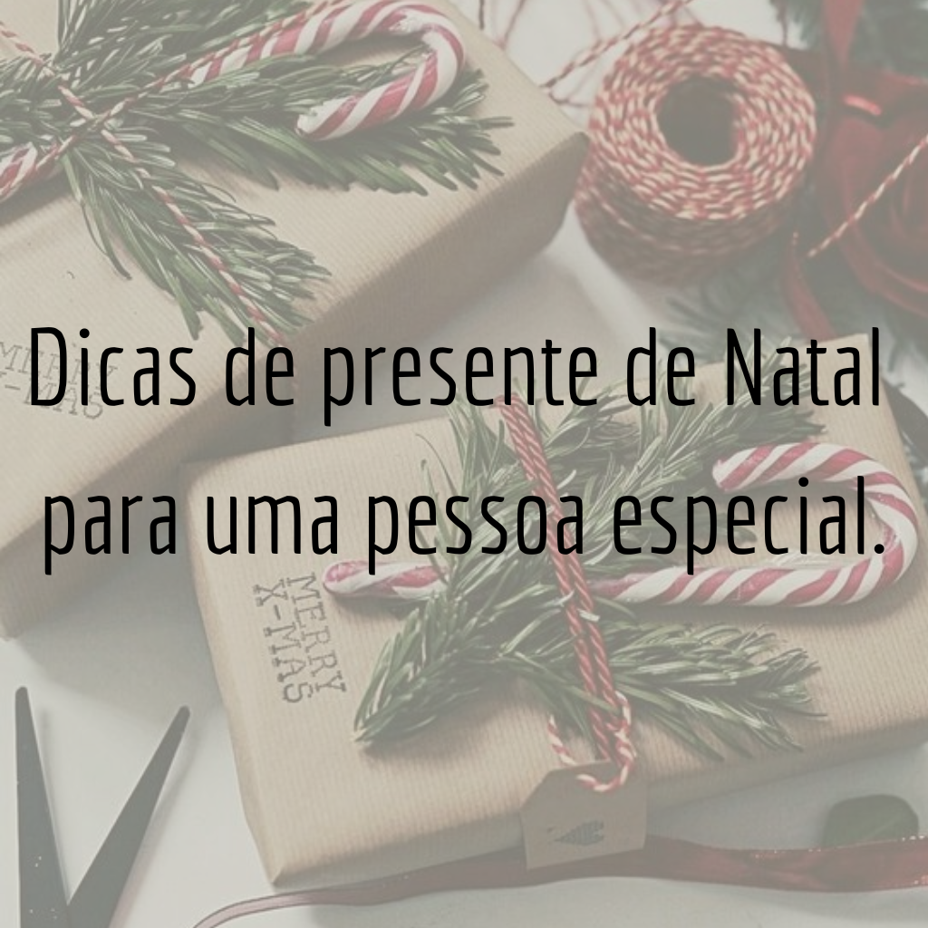 Dicas de presente de Natal para uma pessoa especial