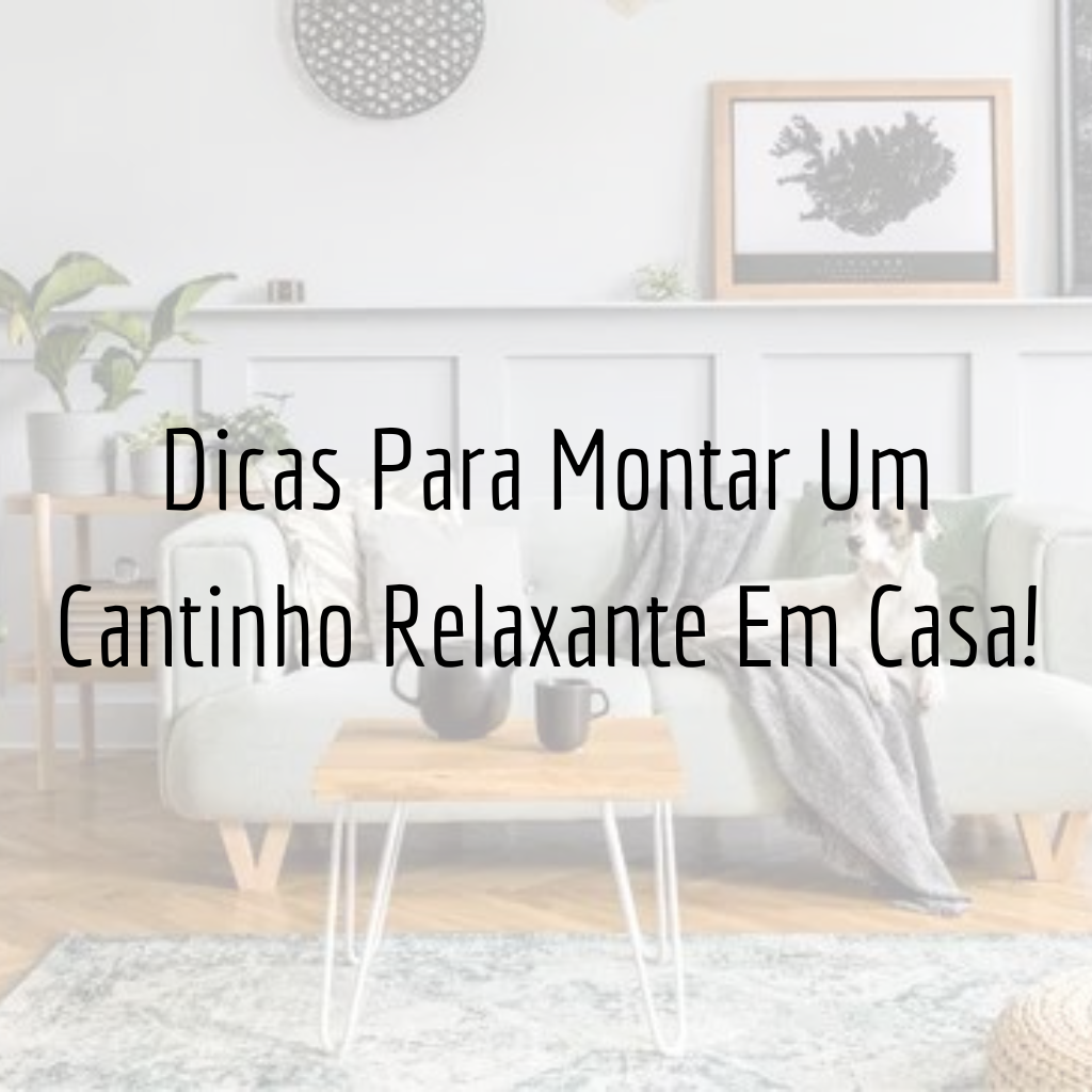 Dicas Para Montar Um Cantinho Relaxante Em Casa!