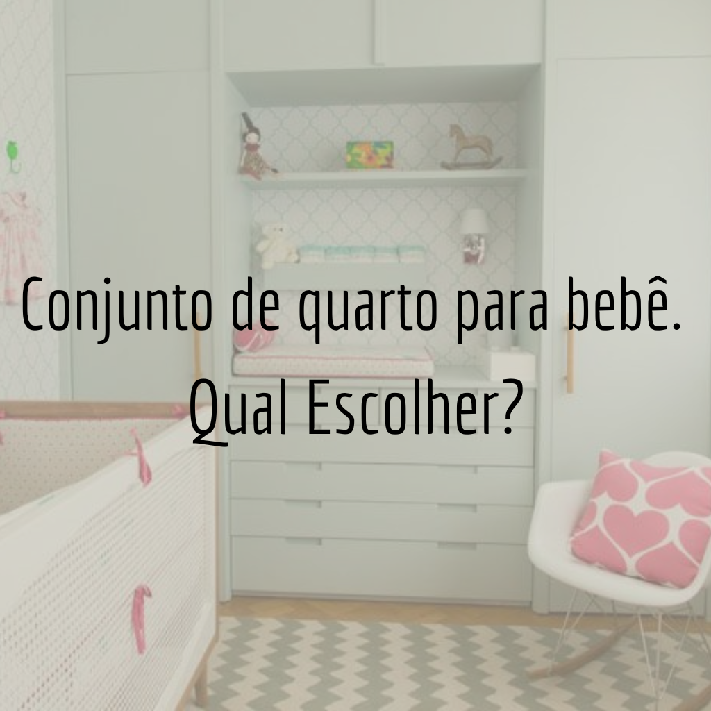 Conjunto de Quarto para Bebê, Qual Escolher?